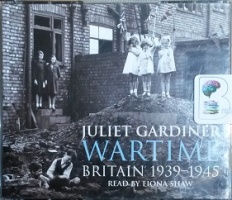 Wartime - Britain 1939-1945 written by Juliet Gardiner performed by Fiona Shaw on CD (Abridged)